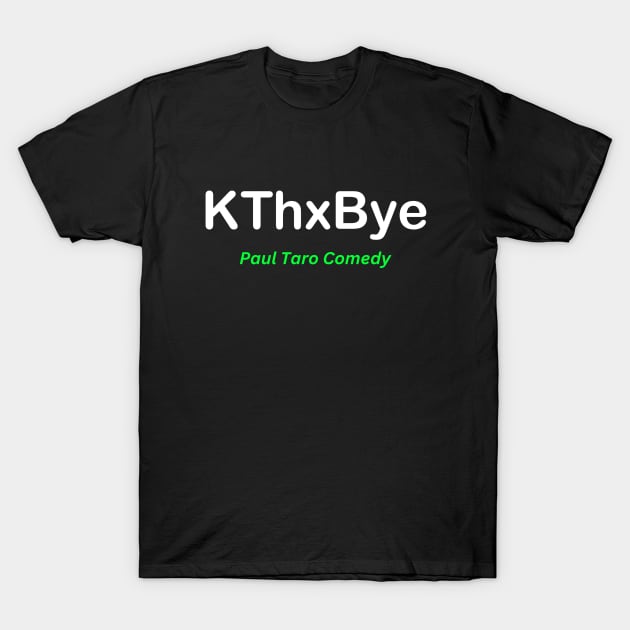 KThxBye T-Shirt by Paul Taro LLC